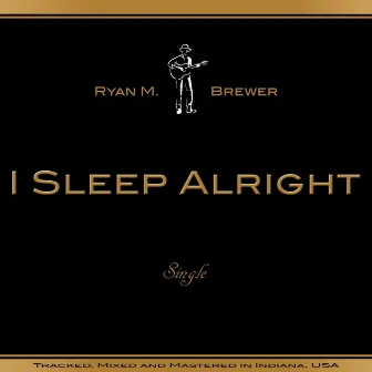 I Sleep Alright by Ryan M. Brewer