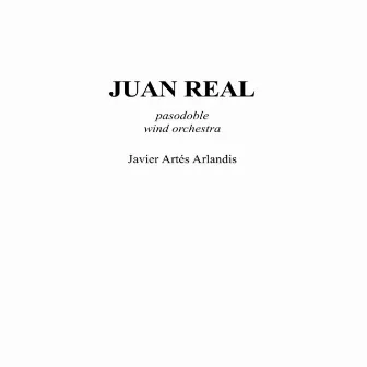 Juan Real (Pasodoble) by Javier Artés Arlandis