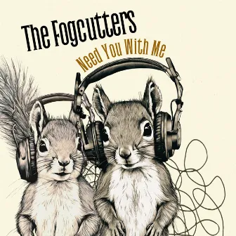 Need You With Me by The Fogcutters