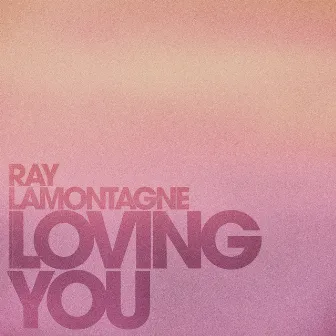 Loving You by Ray LaMontagne