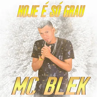 Hoje É Só Grau by Mc Blek