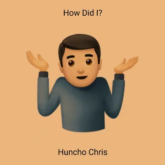 How Did I? by Huncho Chris