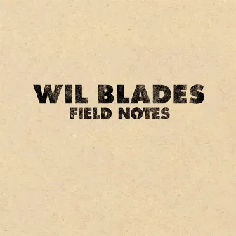 Field Notes by Wil Blades