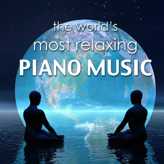 The World's Most Relaxing Piano Music - Relaxing Instrumental Meditation Songs and Relaxation with Romantic Spa Massage Music by Relaxing Piano Masters