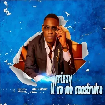 Il va me construire by Frizzy