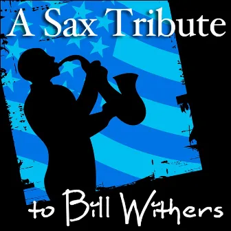 A Sax Tribute to Bill Withers (Sexy, Romantic, and Sensual Smooth Jazz and R&B Music Songs) by Dr. Saxlove