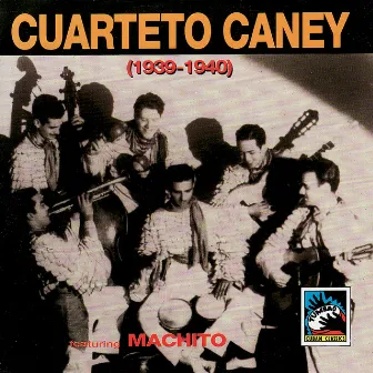 Cuarteto Caney (1939-1940) Featuring Machito by Cuarteto Caney