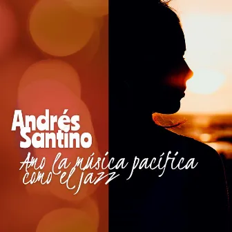 Amo la música pacífica como el jazz by Andrés Santino