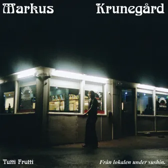 TUTTI FRUTTI - från lokalen under sushin by Markus Krunegård