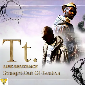 Life Sentence, Straight Out of Twatwa by T.T