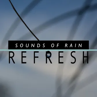 Sounds of Rain: Refresh by Relaxing Sounds of Rain Music Club