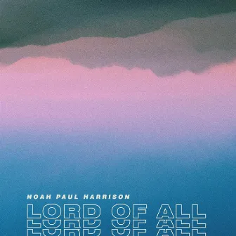 Lord of All (Live) by Noah Paul Harrison