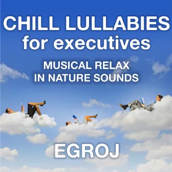 Chill Lullabies for Executives (Musical Relax in Nature Sounds) by Egroj