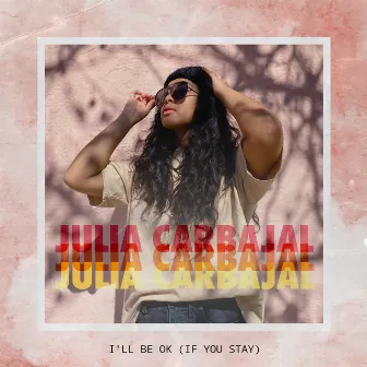 I'll Be Ok (If You Stay) by Julia Carbajal