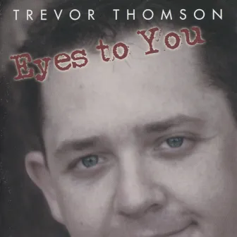 Eyes to You by Trevor Thomson