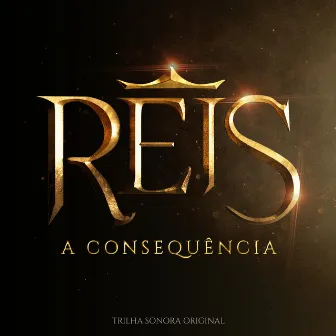 Reis: A Consequência (Trilha Sonora Original) by Daniel Figueiredo