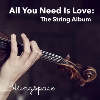 All You Need Is Love: The String Album by Stringspace