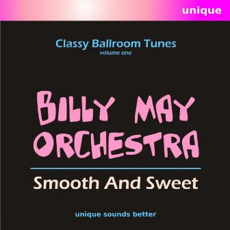 Smooth and Sweet, Classy Ballroom Tunes, Vol. 1 by Billy May Orchestra