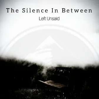 Left Unsaid by The Silence In Between