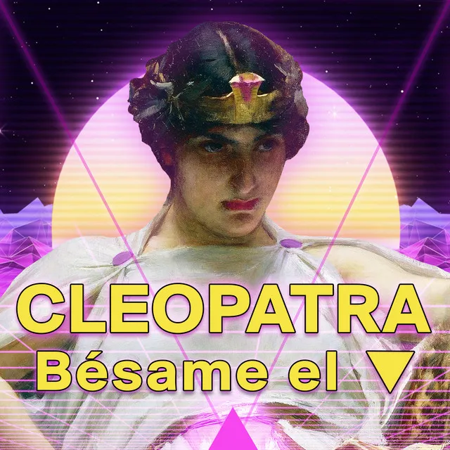 Cleopatra, Bésame el Triangulito