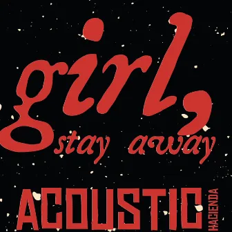 Girl, Stay Away (Acoustic Version) by Hacienda