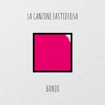 La Canzone fastidiosa by Bonjo