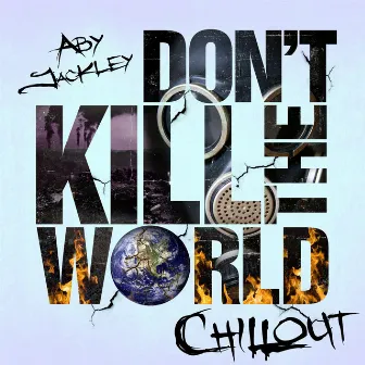 Don't Kill the World (Chillout Remix) - Single by Aby Jackley