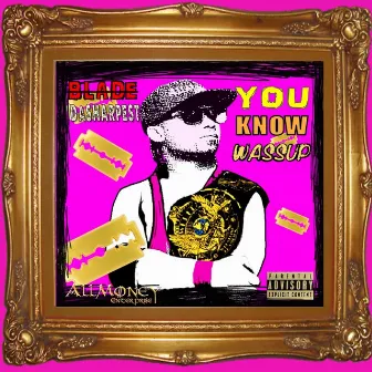 You Know Wassup by Blade DaSharpest