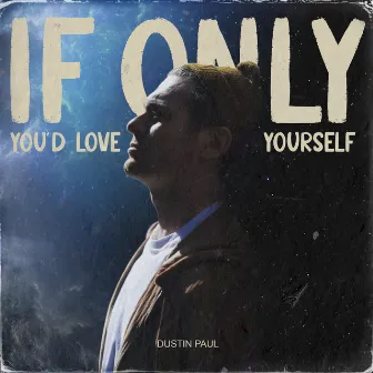 If Only You'd Love Yourself by Dustin Paul