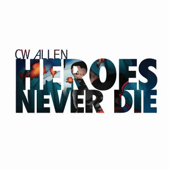 Heroes Never Die by Cw Allen