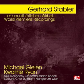 Stäbler: ..im unaufhörlichen Wirbel... World Premiere Recordings (Digitally Remastered) by Gerhard Stäbler