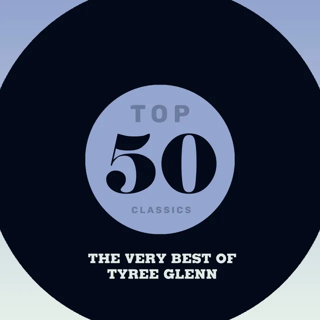 Top 50 Classics - The Very Best of Tyree Glenn