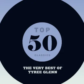 Top 50 Classics - The Very Best of Tyree Glenn by Tyree Glenn