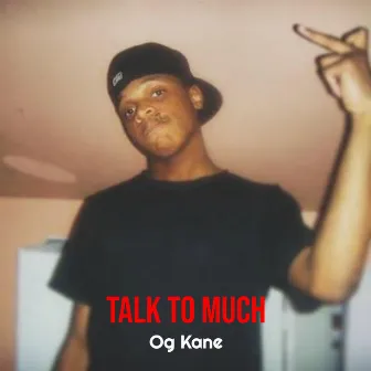 Talk to Much by OG Kane