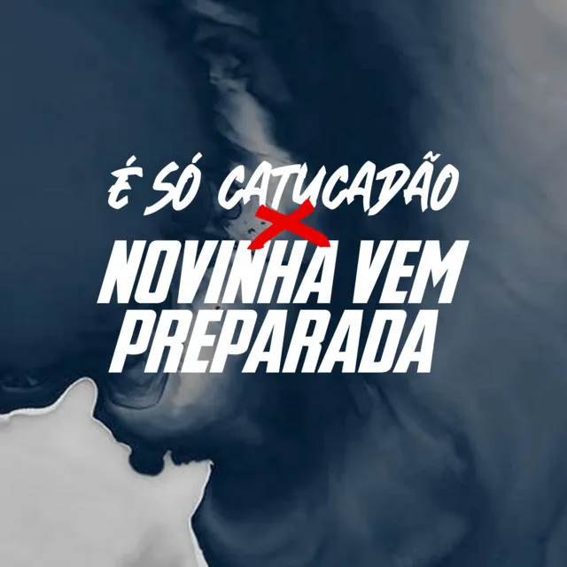 É SÓ CATUCADÃO X NOVINHA VEM PREPARADA