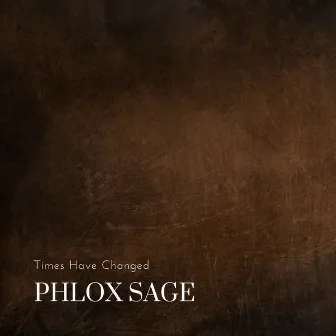 Times Have Changed by Phlox Sage