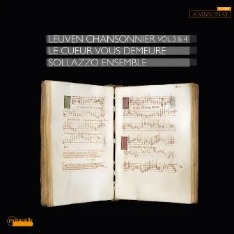 Le cueur vous demeure: Leuven Chansonnier, Vol. 3 & 4 by Sollazzo Ensemble