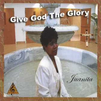 Give God The Glory by Juanita