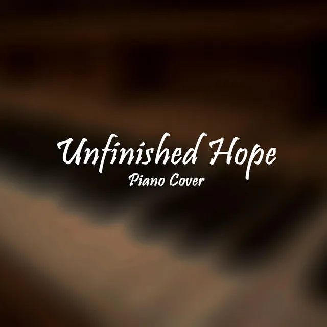 Unfinished Hope (Piano Cover)