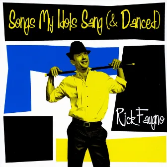 Songs My Idols Sang (& Danced) by Rick Faugno