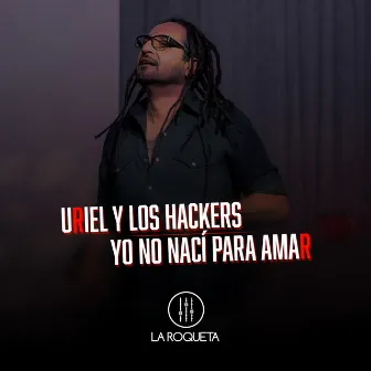 Yo No Nací para Amar by Uriel y los Hackers