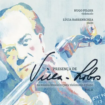 Presença de Villa-Lobos Na Música Brasileira para Violoncelo e Piano, Vol. 2 by Hugo Pilger