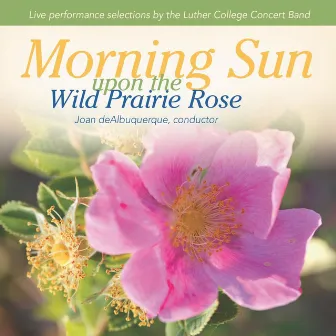 Morning Sun Upon the Wild Prairie Rose by Luther College Concert Band