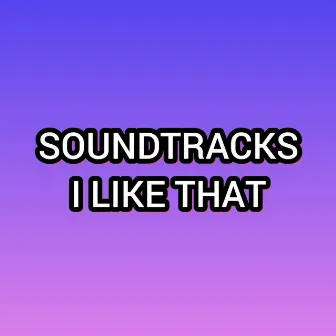 I LIKE THAT by SOUNDTRACKS