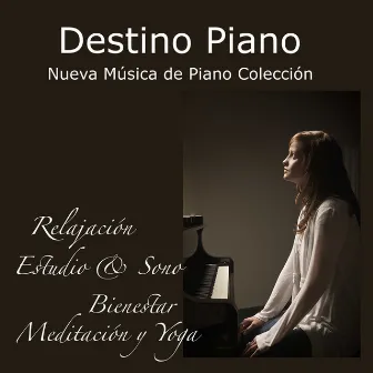 Destino Piano: Nueva Música de Piano Colección, Relajación, Estudio & Sono, Música Relajante para Bienestar, Meditación y Yoga by Unknown Artist