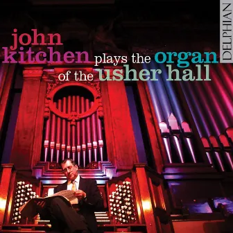 John Kitchen Plays the Organ of the Usher Hall by John Kitchen