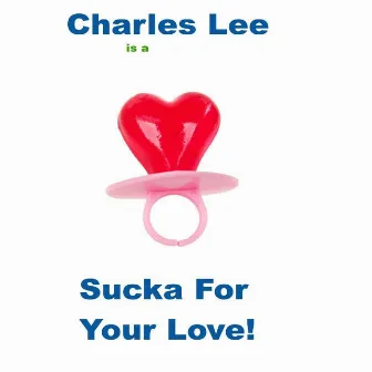 Sucka For Your Love by Charles Lee