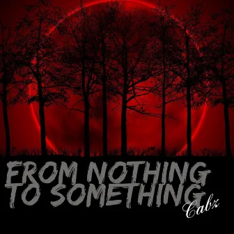 From Nothing To Something by Cabz