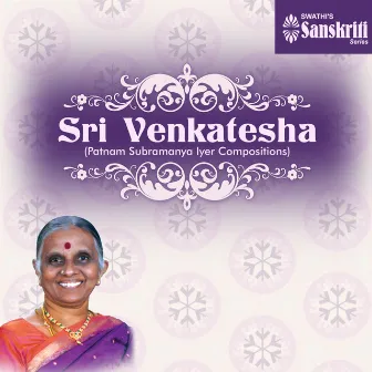 Sri Venkatesha: Patnam Subramanya Iyer Compositions by Suguna Varadachari