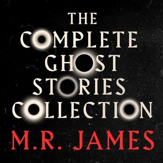 M.R. James: The Complete Ghost Stories Collection (Unabridged) by M.R. James